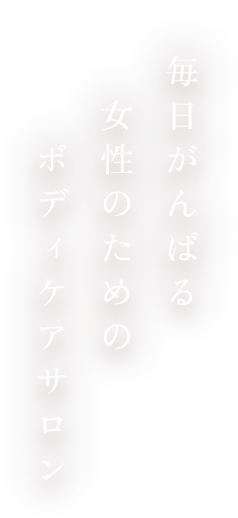 毎日がんばる女性のためのボディケアサロン