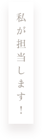 私が担当します！
